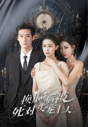 新:换脸后被死对头宠上天(90集) 新:换脸后被死对头宠上天(90集)让你一口气看完