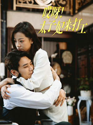 哎呀!太子妃来打工(80集) 哎呀!太子妃来打工(80集)好看的短剧推荐