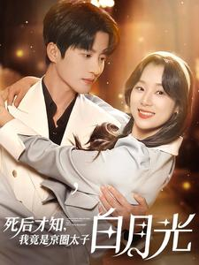 死后才知,我竟是京圈太子白月光(88集) 死后才知,我竟是京圈太子白月光(88集)爆款短剧追不停