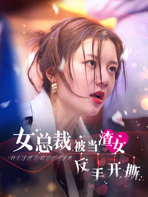 女总裁被当渣女反手开撕(30集) 女总裁被当渣女反手开撕(30集)独家短剧免费看