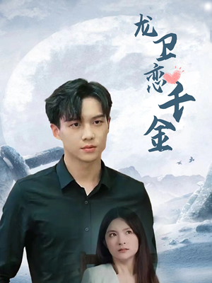 龙卫恋千金（100集）短剧也太好看了