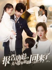 报告唐总夫人带着崽崽回来了(100集) 报告唐总夫人带着崽崽回来了(100集)这短剧太好看了