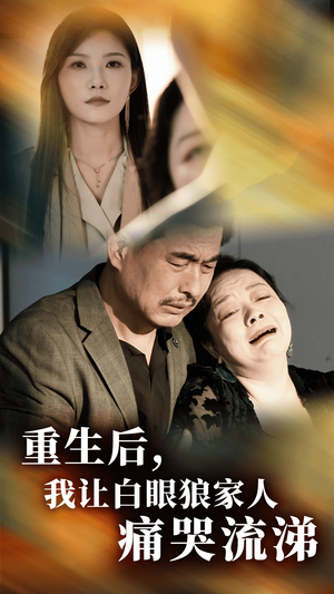 重生后,我让白眼狼家人痛哭流涕(31集) 重生后,我让白眼狼家人痛哭流涕(31集)好看上头的短剧