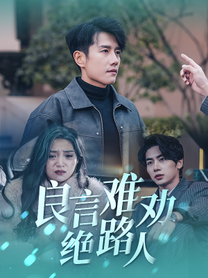 良言难劝绝路人(51集) 良言难劝绝路人(51集)短剧推荐分享