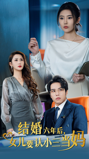 结婚六年后,女儿要认小三当妈(31集) 结婚六年后,女儿要认小三当妈(31集)在哪看