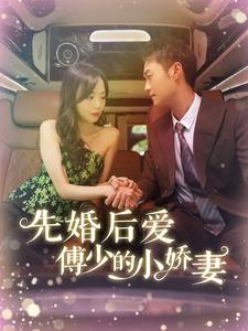先婚后爱傅少的小娇妻(95集) 先婚后爱傅少的小娇妻(95集)免费在线看全集