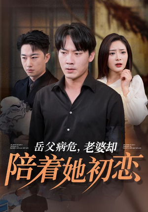岳父病危,老婆却陪着她初恋(31集) 岳父病危,老婆却陪着她初恋(31集)甜宠短剧追到爽