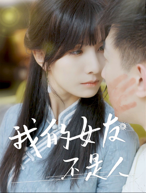我的女友不是人(72集) 我的女友不是人(72集)免费短剧全集看