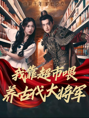 我靠超市喂养古代大将军（72集）太好看了短剧