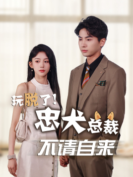 玩脱了忠犬总裁不请自来（79集）好看又上头短剧
