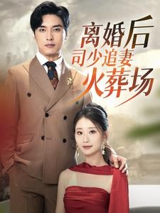 离婚后司少追妻火葬场(87集) 离婚后司少追妻火葬场(87集)好短剧分享