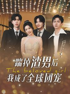 踹掉渣男后我成了全球团宠(90集) 踹掉渣男后我成了全球团宠(90集)免费看短剧