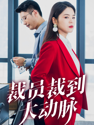 裁员裁到大动脉(34集) 裁员裁到大动脉(34集)短剧演员排行榜