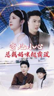爹地小心:总裁妈咪超霸道(80集) 爹地小心:总裁妈咪超霸道(80集)超甜短剧分享