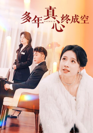 多年真心终成空(50集) 多年真心终成空(50集)短剧有好货推荐