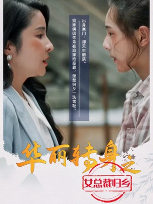 华丽转身之女总裁归乡(35集) 华丽转身之女总裁归乡(35集)超火短剧抢先看
