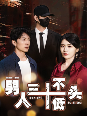 男人三十不低头(30集) 男人三十不低头(30集)短剧也太好看了