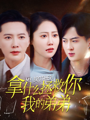 拿什么拯救你我的弟弟(64集) 拿什么拯救你我的弟弟(64集)短剧热播抢先看