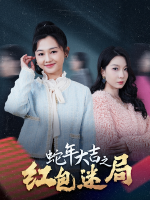 蛇年大吉之红包迷局（52集）短剧全集大结局