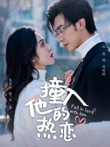 撞入他的热恋(100集) 撞入他的热恋(100集)贝贝短剧分享