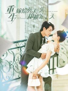 重生嫁给死对头却被宠上天(82集) 重生嫁给死对头却被宠上天(82集)甜宠短剧追到爽