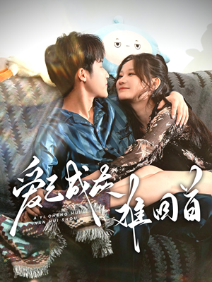 爱已成灰难回首(33集)  爱已成灰难回首(33集) 最新短剧推荐