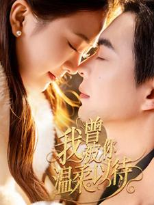 我曾被你温柔以待(57集)  我曾被你温柔以待(57集) 这短剧太好看了