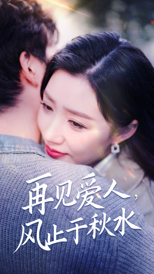 再见爱人,风止于秋水(68集)  再见爱人,风止于秋水(68集) 短剧上头又好看