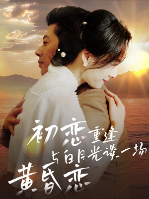 初恋重逢与白月光谈一场黄昏恋(80集)  初恋重逢与白月光谈一场黄昏恋(80集) 热门短剧推荐。