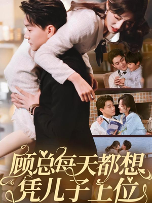 顾总每天都想凭儿子上位(71集)  顾总每天都想凭儿子上位(71集) 追短剧太上头了