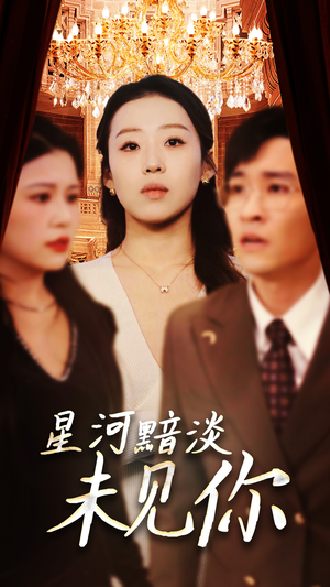 星河黯淡未见你(58集)  星河黯淡未见你(58集) 西瓜短剧免费看
