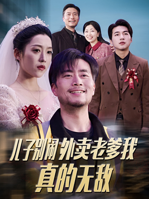 儿子别闹外卖老爹我真的无敌(68集)  儿子别闹外卖老爹我真的无敌(68集) 大结局