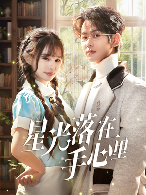星光落在手心里(70集)  星光落在手心里(70集) 爆火短剧追不停