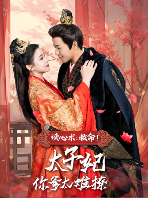 读心术:救命!太子妃你爹太难撩(83集) 读心术:救命!太子妃你爹太难撩(83集)短剧全集大结局