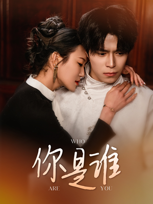 你是谁（34集）免费短剧看不停