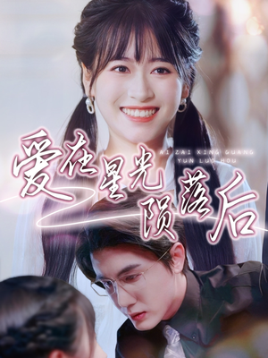 爱在星光陨落后(56集) 爱在星光陨落后(56集)短剧热门合集