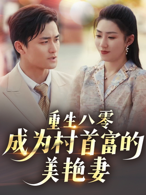 重生八零成为村首富的美艳妻 (85集) 重生八零成为村首富的美艳妻 (85集)红果短剧免费看