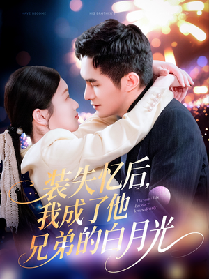 装失忆后,我成了他兄弟的白月光(100集) 装失忆后,我成了他兄弟的白月光(100集)原创精彩短剧
