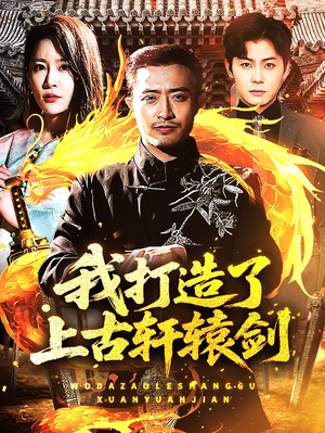 我打造了上古轩辕剑(70集) 我打造了上古轩辕剑(70集)火爆短剧推荐