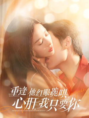重逢他红眼跪哄,心肝,我只要你(84集) 重逢他红眼跪哄,心肝,我只要你(84集)热门短剧来袭