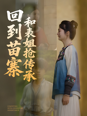 回到苗寨和表姐抢传承(43集) 回到苗寨和表姐抢传承(43集)精彩短剧合集