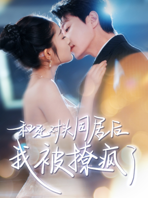 和死对头同居后我被撩疯了（77集）精彩热门短剧