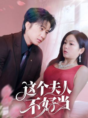 这个夫人不好当(62集) 这个夫人不好当(62集)短剧太好看
