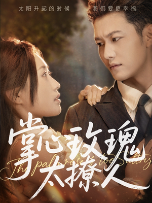 掌心玫瑰太撩人(61集) 掌心玫瑰太撩人(61集)精彩短剧分享