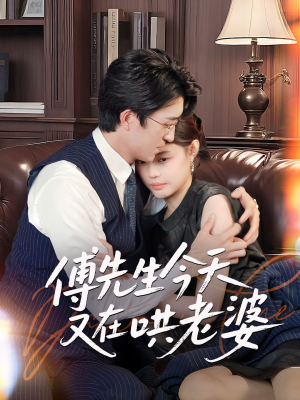 傅先生今天又在哄老婆(35集) 傅先生今天又在哄老婆(35集)哪个网站可以看