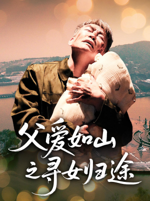 父爱如山之寻女归途（46集）短剧全集抢先看