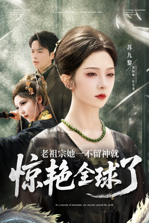 老祖宗她一不留神就惊艳全球了（80集）抢先看新短剧