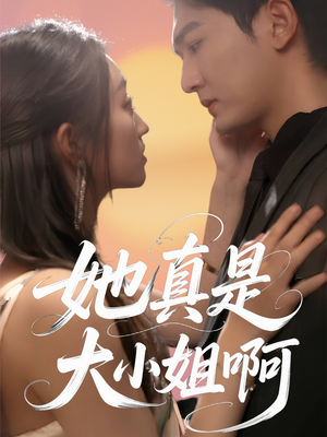 她真是大小姐啊(60集) 她真是大小姐啊(60集)爆款短剧一起追