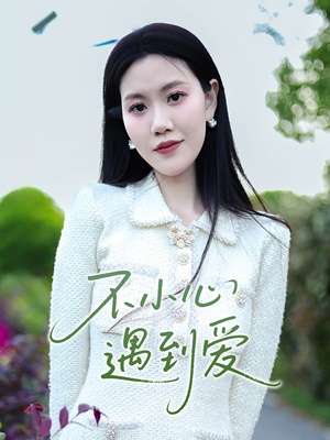 不小心遇到爱(21集) 不小心遇到爱(21集)短剧爆款推荐