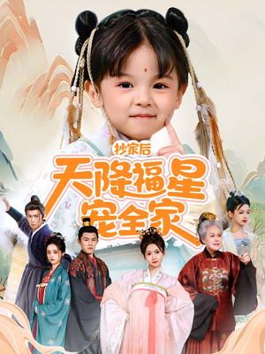 抄家后天降福星宠全家(64集) 抄家后天降福星宠全家(64集)短剧解说全集